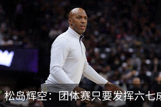 松岛辉空：团体赛只要发挥六七成实力 就能和中国乒乓球队抗衡